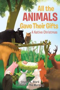 صورة الغلاف: All the Animals Gave Their Gifts 9781645693178