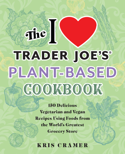 The I Love Trader Joe's Plant-Based Cookbook: 150 Delicious Vegetarian and Vegan Recipes Using Foods from the World's Greatest Grocery Store - FULL INSTANT DOWNLOAD | PDF DOCX EPUB