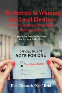 Omslagafbeelding: The 6 Secrets to Winning Any Local Election – and Navigating Elected Office Once You Win! 9781646281145