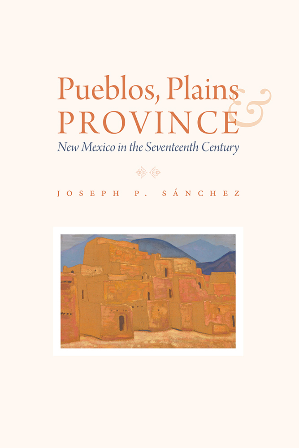 Pueblos, Plains, and Province New Mexico in the Seventeenth Century