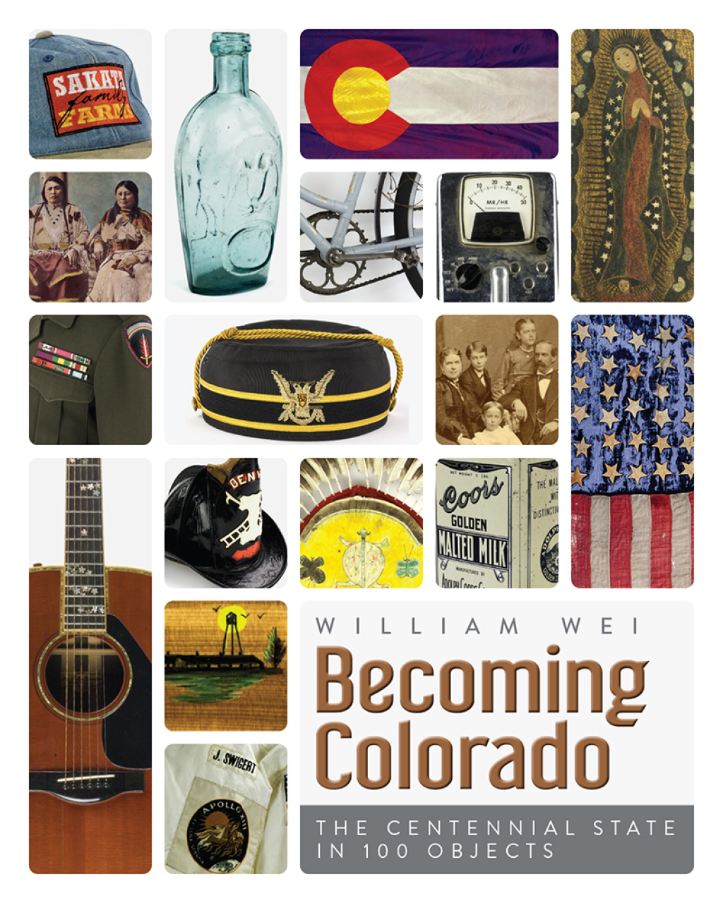 Becoming Colorado The Centennial State in 100 Objects