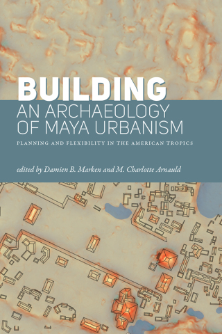 Imagen de portada: Building an Archaeology of Maya Urbanism 9781646424085