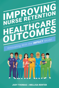 Cover image: Improving Nurse Retention & Healthcare Outcomes: Innovating With the IMPACT Model 9781646480463