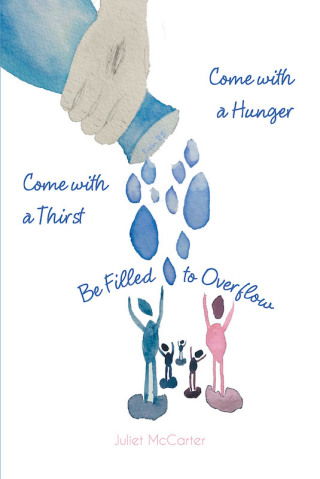 Cover image: Come with a Hunger Come with a Thirst Be Filled to Overflow 9781646705542