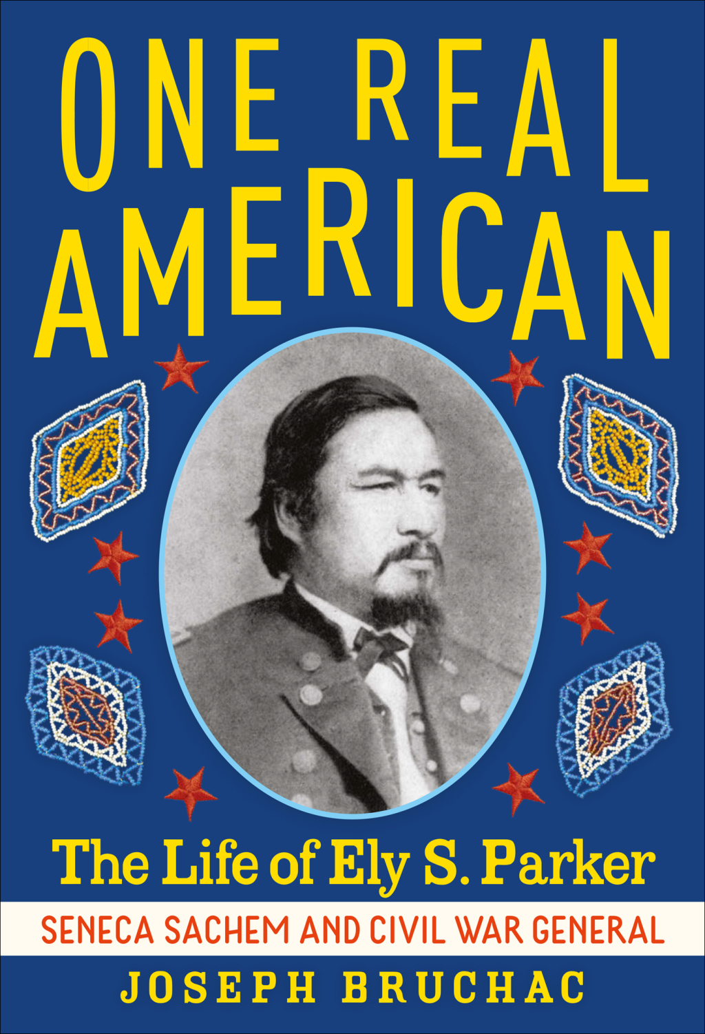 One Real American The Life of Ely S. Parker, Seneca Sachem and Civil War General