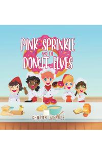 صورة الغلاف: Pink Sprinkle and the Donut Elves 9781647010355
