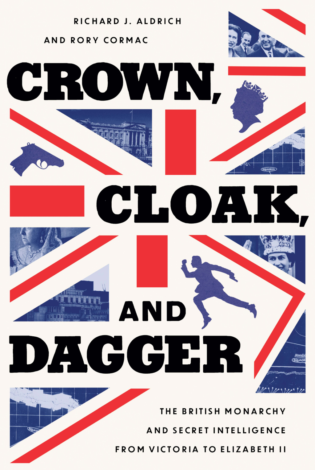 Crown, Cloak, and Dagger The British Monarchy and Secret Intelligence from Victoria to Elizabeth II