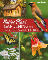 صورة الغلاف: Native Plant Gardening for Birds, Bees & Butterflies: Northeast 9781647552534