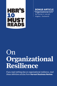 Cover image: HBR's 10 Must Reads on Organizational Resilience (with bonus article "Organizational Grit" by Thomas H. Lee and Angela L. Duckworth) 9781647820688