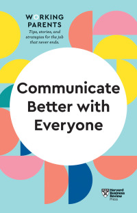 Imagen de portada: Communicate Better with Everyone (HBR Working Parents Series) 9781647820831