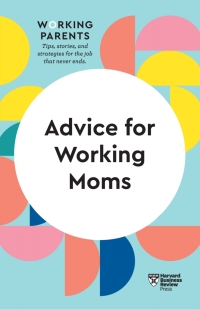 Imagen de portada: Advice for Working Moms (HBR Working Parents Series) 9781647820923