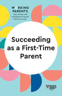 表紙画像: Succeeding as a First-Time Parent (HBR Working Parents Series) 9781647822316