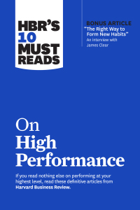 Cover image: HBR’s 10 Must Reads on High Performance (with bonus article "The Right Way to Form New Habits” An interview with James Clear) 9781647823467