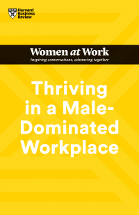 Cover image: Thriving in a Male-Dominated Workplace (HBR Women at Work Series) 9781647824617