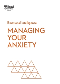 表紙画像: Managing Your Anxiety (HBR Emotional Intelligence Series) 1st edition 9781647825645
