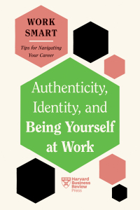 表紙画像: Authenticity, Identity, and Being Yourself at Work (HBR Work Smart Series) 1st edition 9781647827021