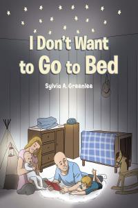 Cover image: I Don't Want to Go to Bed 9781648010330