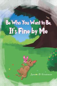 Omslagafbeelding: Be Who You Want To Be, It's Fine By Me 9781648015663