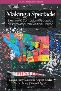 Cover image: Making A Spectacle: Examining Curriculum/Pedagogy as Recovery From Political Trauma 9781648022913