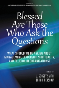 Omslagafbeelding: Blessed Are Those Who Ask the Questions: What Should We Be Asking About Management, Leadership, Spirituality, and Religion in Organizations? 9781648024306