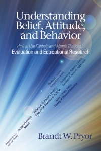 Cover image: Understanding Belief, Attitude, and Behavior: How to Use Fishbein and Ajzen’s Theories in Evaluation and Educational Research 9781648026140