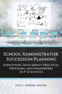 Cover image: School Administrator Succession Planning: Identifying High-Impact Practices, Programs, and Frameworks in P-12 Schools 9781648029295