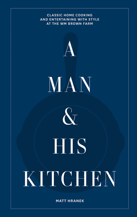 A Man & His Kitchen: Classic Home Cooking and Entertaining with Style at the Wm Brown Farm - FULL INSTANT DOWNLOAD | PDF DOCX EPUB