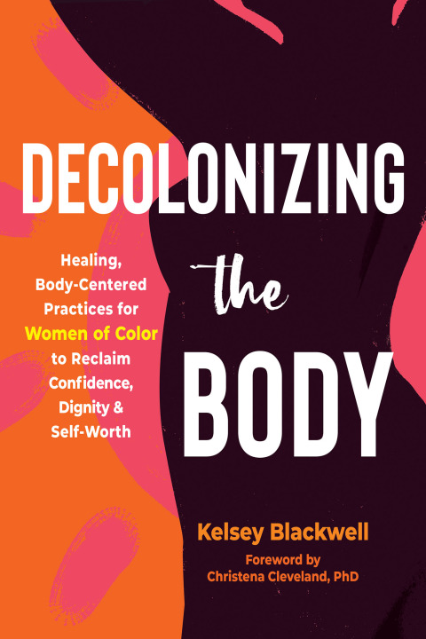 Decolonizing the Body : Healing, Body-Centered Practices for Women of Color to Reclaim Confidence, Dignity, and Self-Worth - FULL INSTANT DOWNLOAD | PDF DOCX EPUB