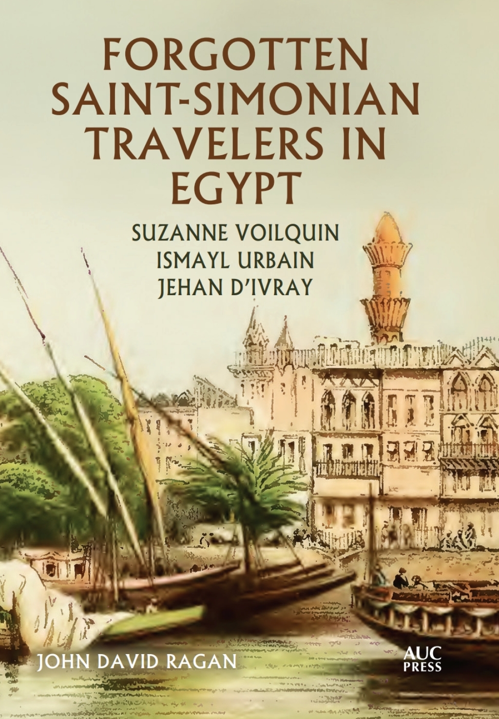 Forgotten Saint-Simonian Travelers in Egypt Suzanne Voilquin, Ismayl Urbain, and Jehan d’Ivray