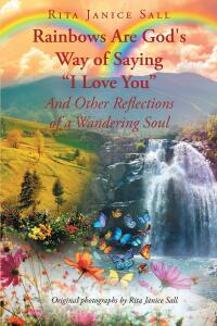 Cover image: Rainbows are God's Way of Saying "I Love You" And Other Reflections of a Wandering Soul 9781662457111