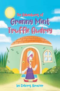 Cover image: The Adventures of Granny Mint Truffle Audrey 9781662466045