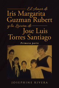 Cover image: El Amor de Iris Margarita Guzman Rubert y la Locura de Jose Luis Torres Santiago 9781662494116