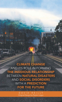 Cover image: Climate Change and Its Role in Forming the Insidious Relationship Between Natural Disasters and Social Disorders with a Prediction for the Future 9781663242303