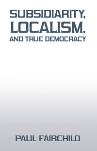 Imagen de portada: Subsidiarity, Localism, and True Democracy 9781663242495