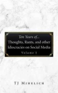 表紙画像: Ten Years Of...Thoughts, Rants, and Other Idiocracies on Social Media  Volume I 9781663247506