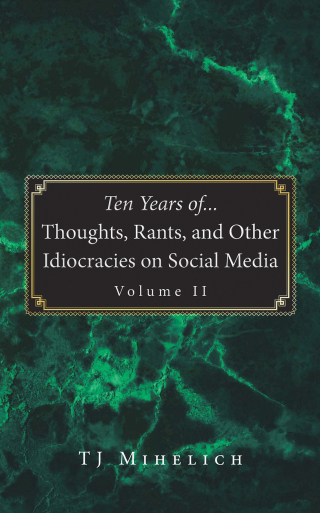Cover image: Ten Years of...Thoughts, Rants, and Other Idiocracies on Social Media  Volume II 9781663258540