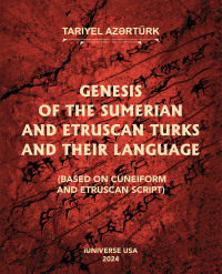 Cover image: GENESIS OF THE SUMERIAN AND ETRUSCAN TURKS AND THEIR LANGUAGE (BASED ON CUNEIFORM AND ETRUSCAN SCRIPT) 9781663258779