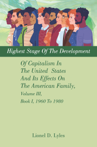 Cover image: Highest Stage Of The Development Of Capitalism In The United  States     And Its Effects On The American Family, Volume III, Book I, 1960 To 1980 9781663259882