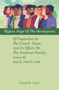 Cover image: Highest Stage Of The Development Of Capitalism In The United  States     And Its Effects On The American Family, Volume III, Book II, 1960 To 1980 9781663260215