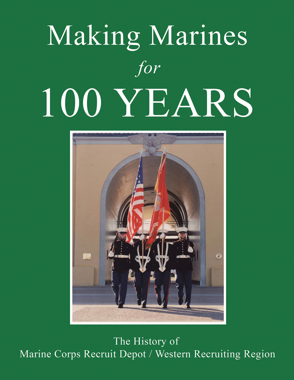 Making Marines for 100 Years The History of Marine Corps Recruit Depot / Western Recruiting Region