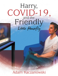 Cover image: Harry, Covid-19, and the Friendly Little Housefly 9781664104990