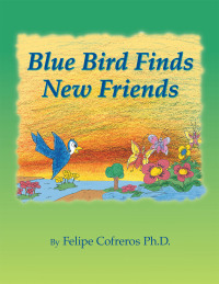 表紙画像: Blue Bird Finds New Friends 9781664111479