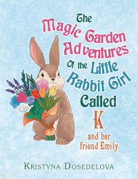 Imagen de portada: The Magic Garden Adventures of the Little Rabbit Girl Called K 9781664118331