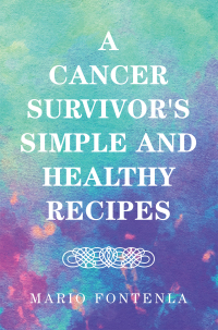Cover image: A Cancer Survivor's Simple and Healthy Recipes 9781664120570