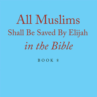Cover image: All Muslims Shall Be Saved By Elijah in the Bible 9781664120877