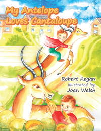 Cover image: My Antelope Loves Cantaloupe 9781664142282