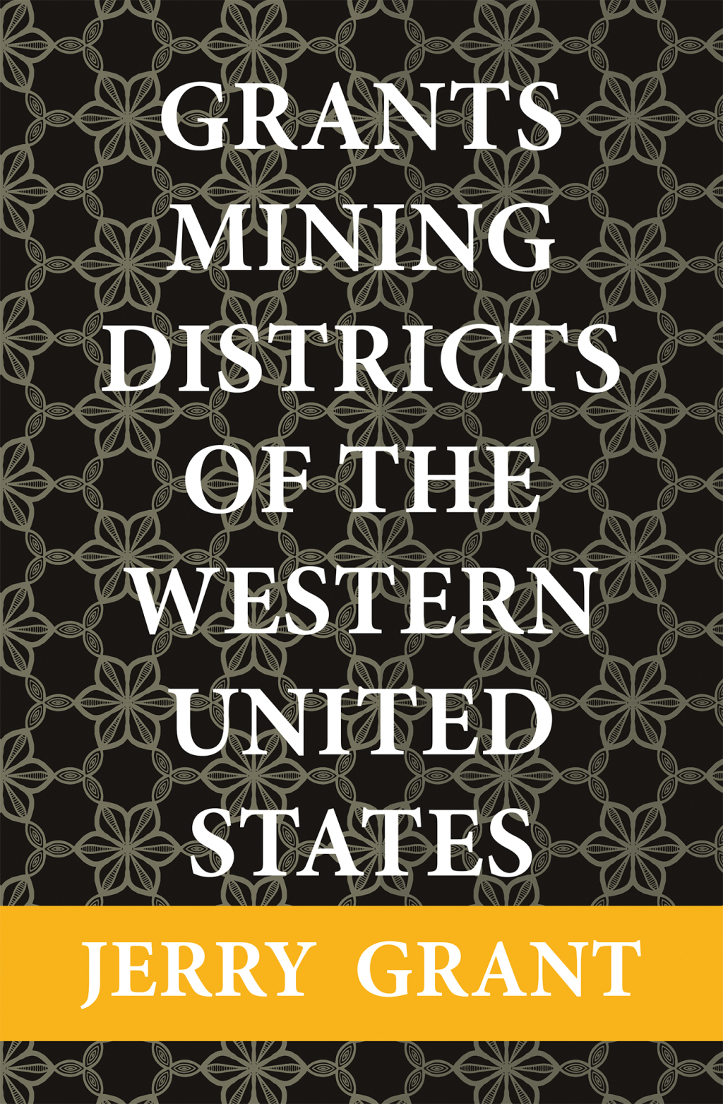 Grants Mining Districts of the Western United States Volume 1