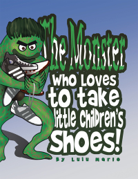 Omslagafbeelding: The Monster Who Loves to Take Little Children's Shoes! 9781436384445