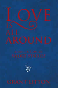 Cover image: Love Is All Around: a Collection of Short Stories 9781664154100