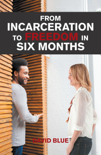 Cover image: From Incarceration to Freedom in Six Months 9781664156067